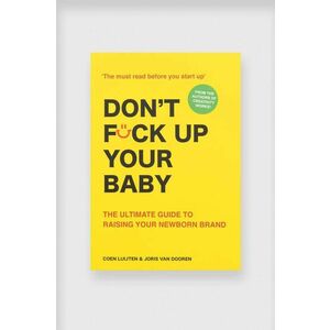carte Don't Fck Up Your Baby: The Ultimate Guide to Raising Your Newborn Brand by Coen Luijten, English imagine
