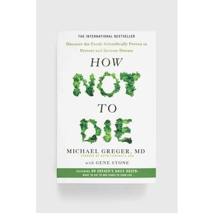 Pan Macmillan carte How Not To Die, Michael Greger, Gene Stone imagine
