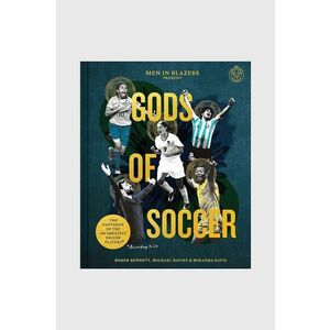 carte Men in Blazers Present Gods of Soccer: The Pantheon of the 100 Greatest Soccer Players, Roger Bennett, Michael Davies, Miranda Davis imagine