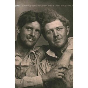 carte Loving: A Photographic History of Men in Love by Hugh Nini in English imagine