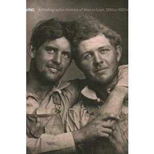 carte Loving: A Photographic History of Men in Love by Hugh Nini in English imagine